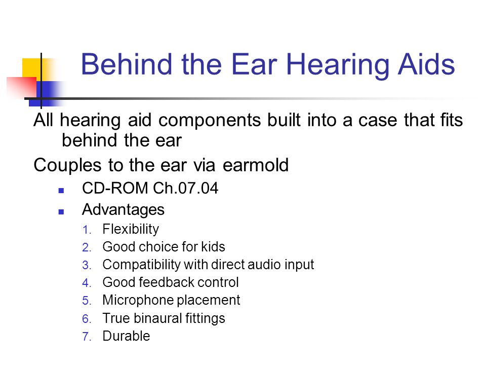 Behind the Ear Hearing Aids All hearing aid components built into a case that fits behind the ear Couples to the ear via earmold CD-ROM Ch Advantages 1.