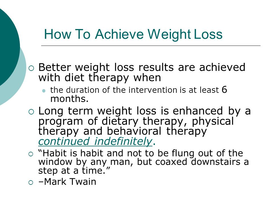How To Achieve Weight Loss  Better weight loss results are achieved with diet therapy when the duration of the intervention is at least 6 months.