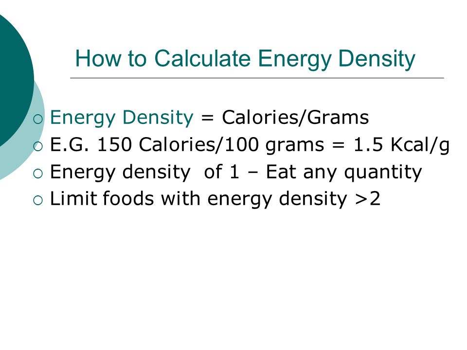 How to Calculate Energy Density  Energy Density = Calories/Grams  E.G.
