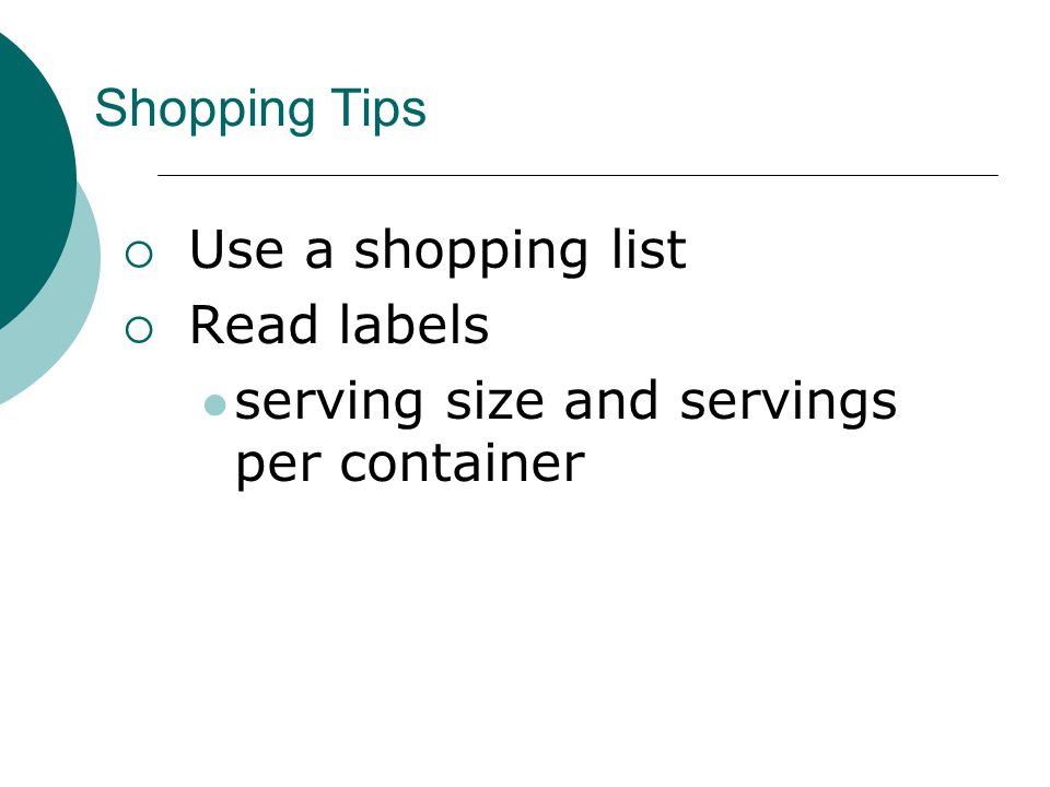Shopping Tips  Use a shopping list  Read labels serving size and servings per container