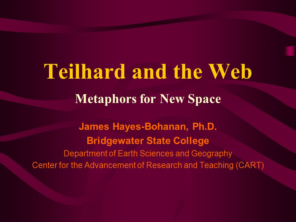Teilhard and the Web Metaphors for New Space James Hayes-Bohanan, Ph.D.