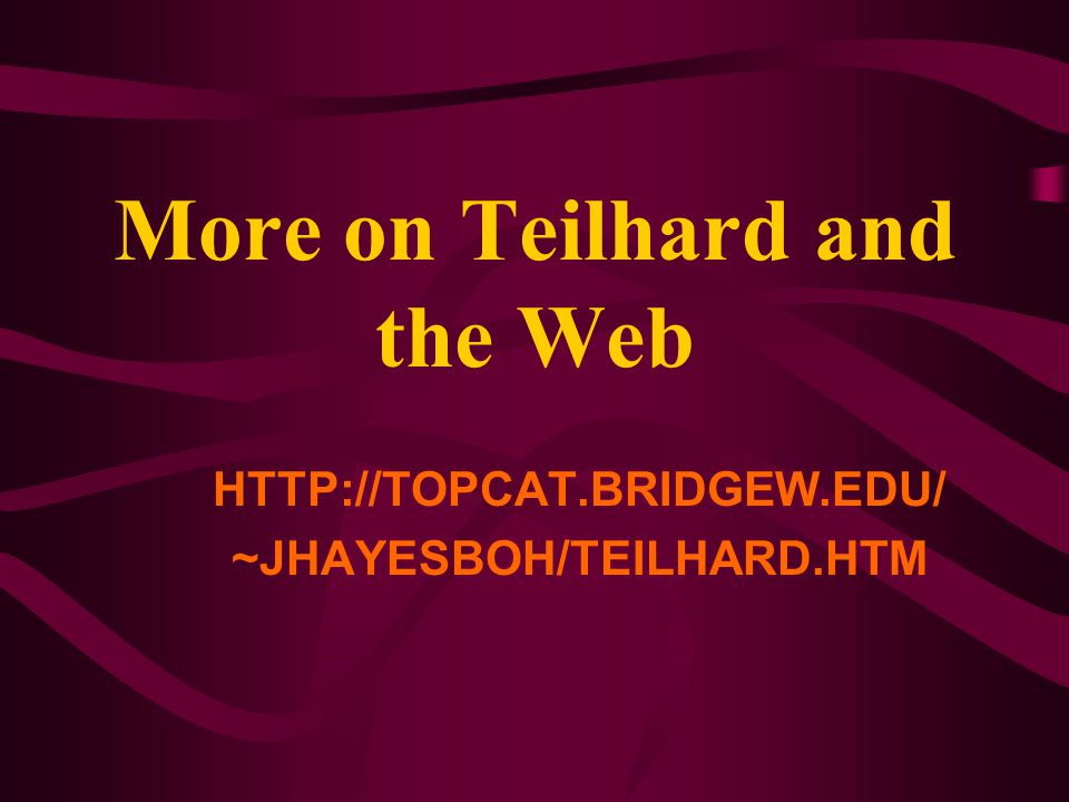 More on Teilhard and the Web   ~JHAYESBOH/TEILHARD.HTM