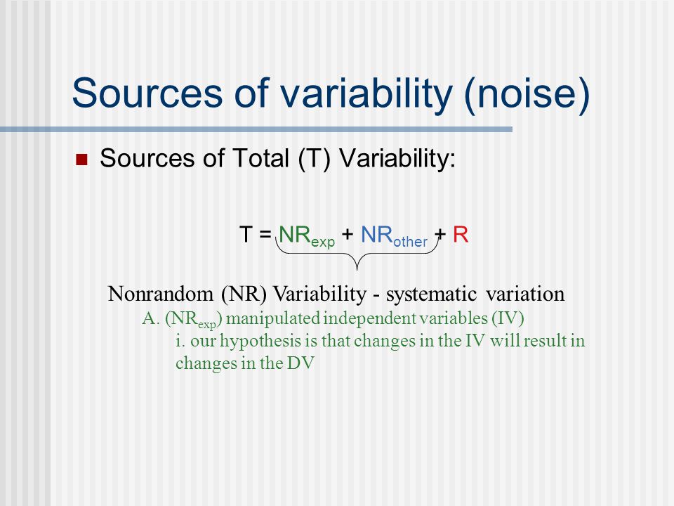 Sources of variability (noise) Nonrandom (NR) Variability - systematic variation A.