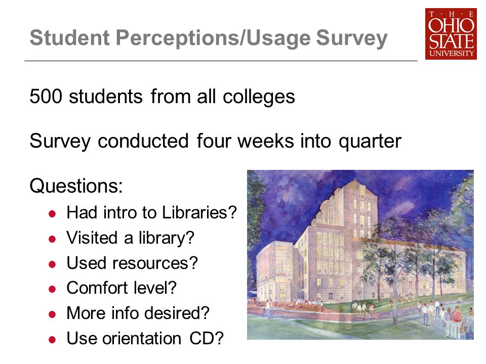 Student Perceptions/Usage Survey 500 students from all colleges Survey conducted four weeks into quarter Questions: Had intro to Libraries.