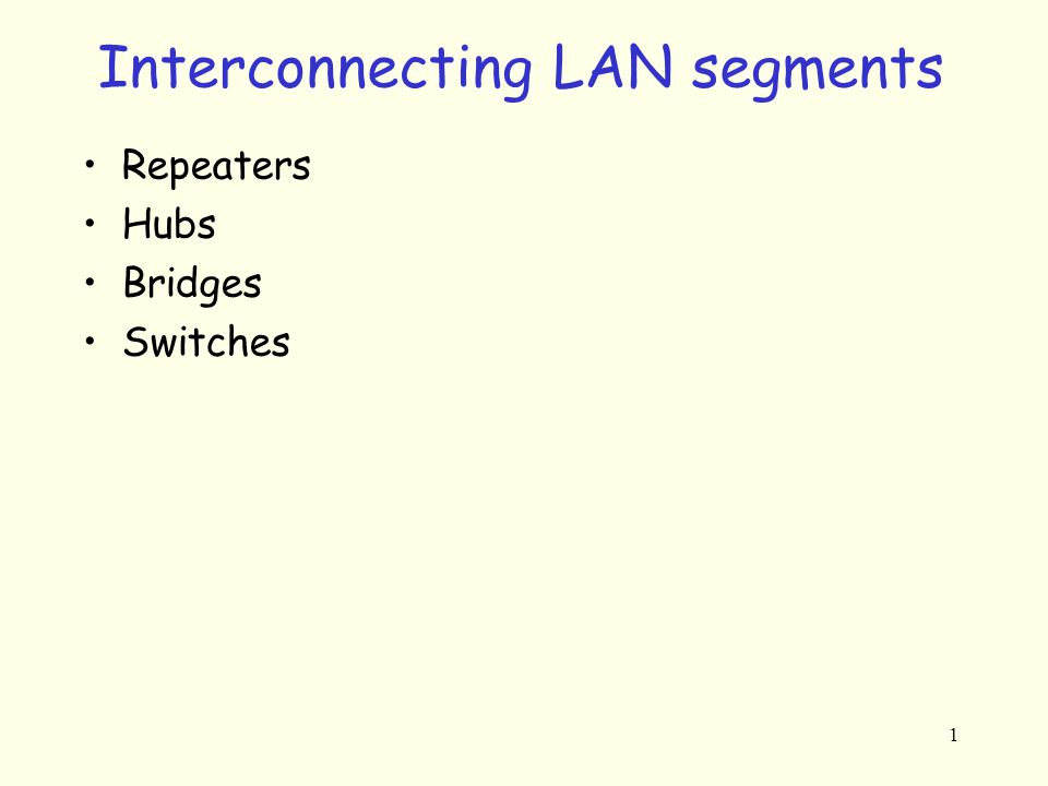 1 Interconnecting LAN segments Repeaters Hubs Bridges Switches