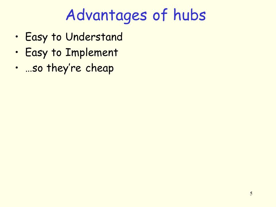 5 Advantages of hubs Easy to Understand Easy to Implement …so they’re cheap