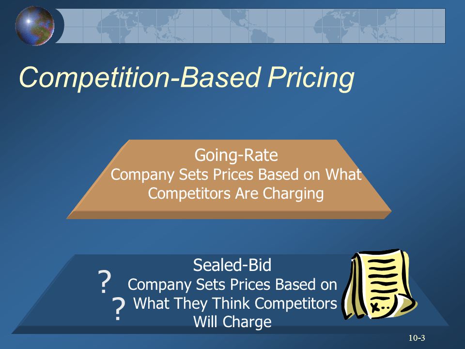 10-3 Going-Rate Company Sets Prices Based on What Competitors Are Charging Sealed-Bid Company Sets Prices Based on What They Think Competitors Will Charge .