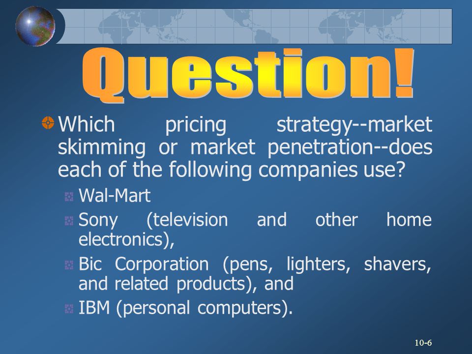 10-6 Which pricing strategy--market skimming or market penetration--does each of the following companies use.