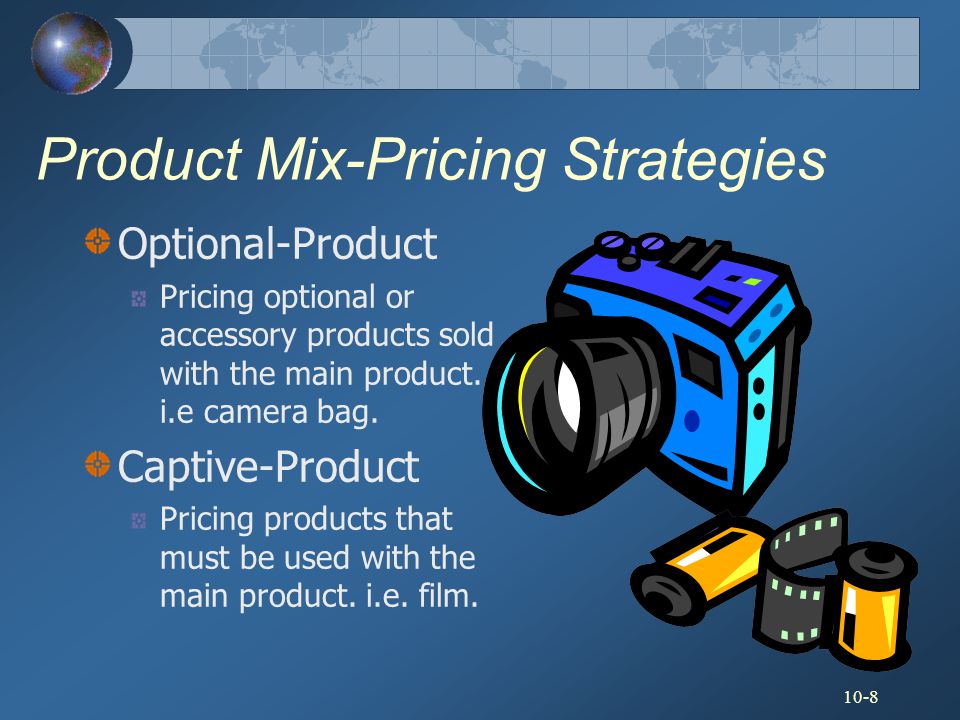 10-8 Product Mix-Pricing Strategies Optional-Product Pricing optional or accessory products sold with the main product.