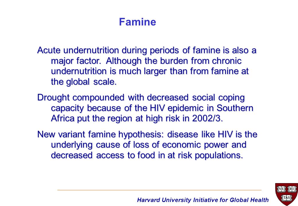 Harvard University Initiative for Global Health Acute undernutrition during periods of famine is also a major factor.