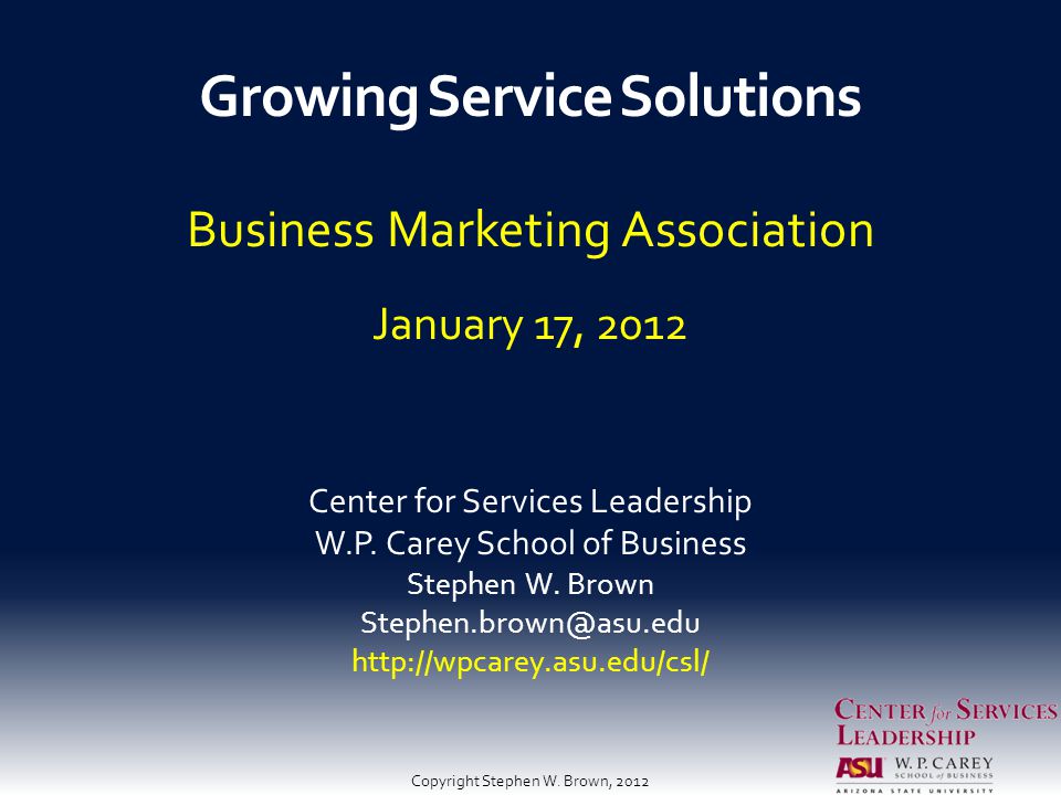 Growing Service Solutions Business Marketing Association January 17, 2012 Center for Services Leadership W.P.