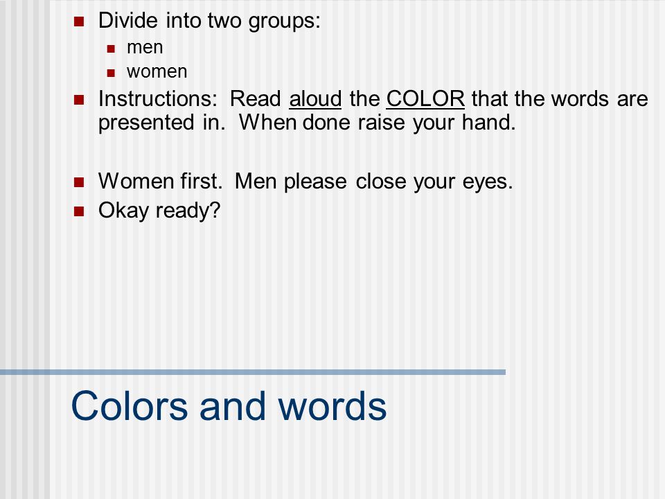 Colors and words Divide into two groups: men women Instructions: Read aloud the COLOR that the words are presented in.