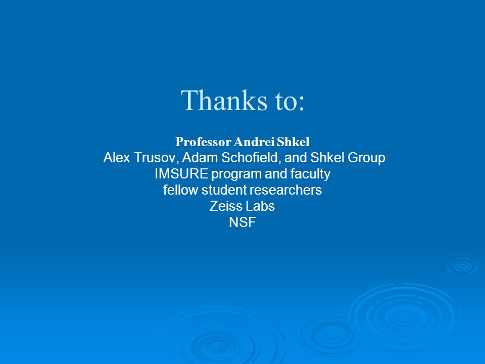 Thanks to: Professor Andrei Shkel Alex Trusov, Adam Schofield, and Shkel Group IMSURE program and faculty fellow student researchers Zeiss Labs NSF