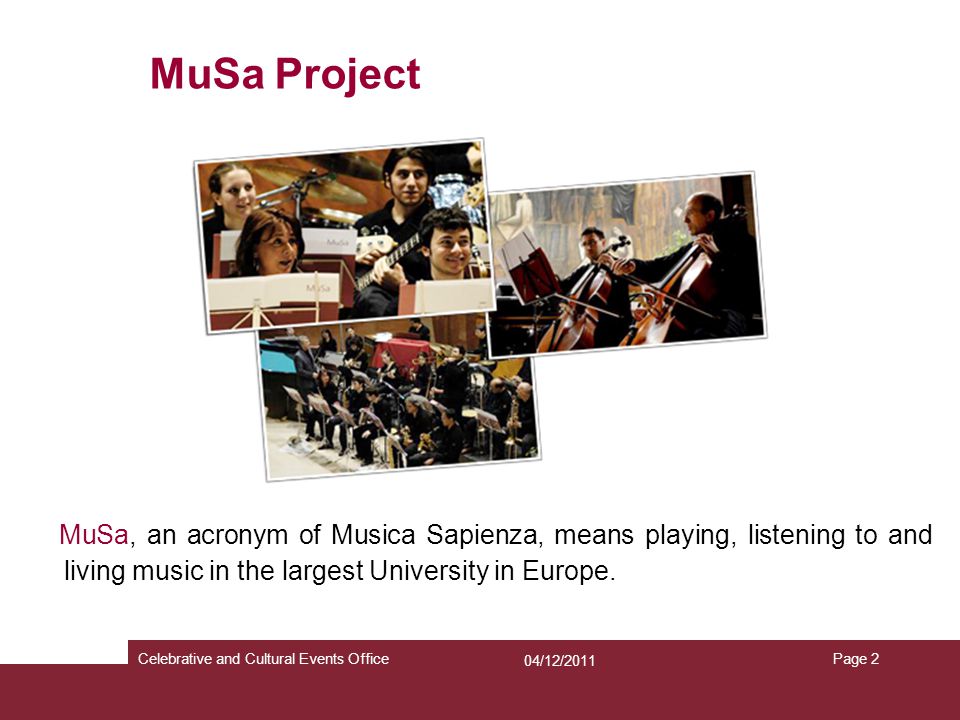 Celebrative and Cultural Events OfficePage 2 MuSa, an acronym of Musica Sapienza, means playing, listening to and living music in the largest University in Europe.