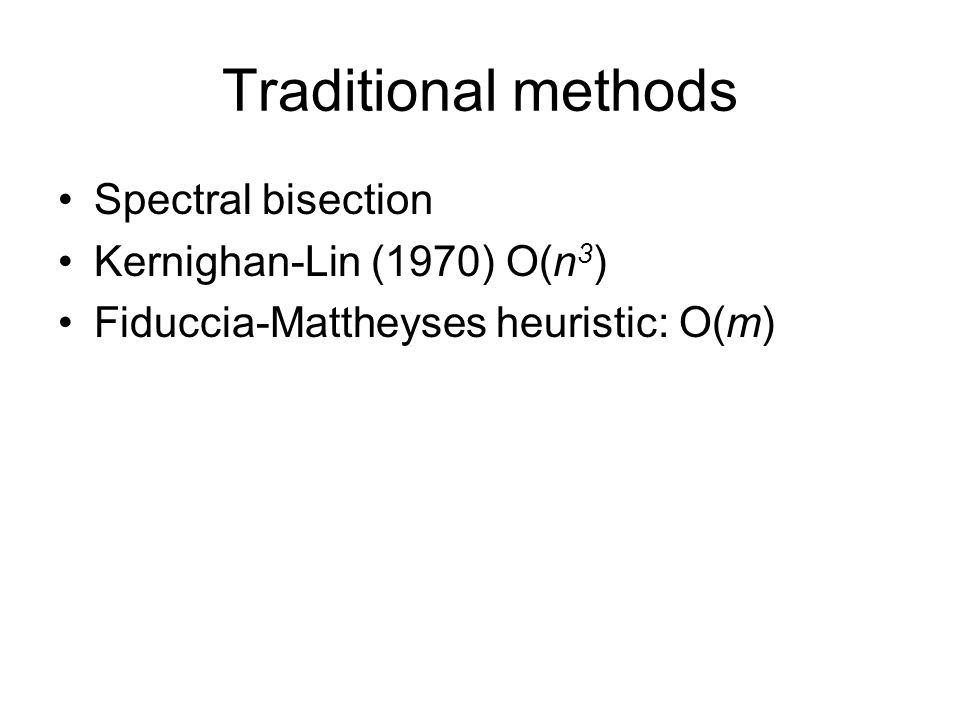 Traditional methods Spectral bisection Kernighan-Lin (1970) O(n 3 ) Fiduccia-Mattheyses heuristic: O(m)