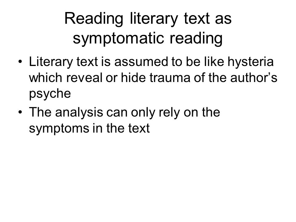 Reading literary text as symptomatic reading Literary text is assumed to be like hysteria which reveal or hide trauma of the author’s psyche The analysis can only rely on the symptoms in the text
