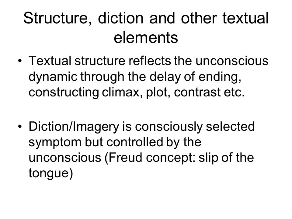 Structure, diction and other textual elements Textual structure reflects the unconscious dynamic through the delay of ending, constructing climax, plot, contrast etc.