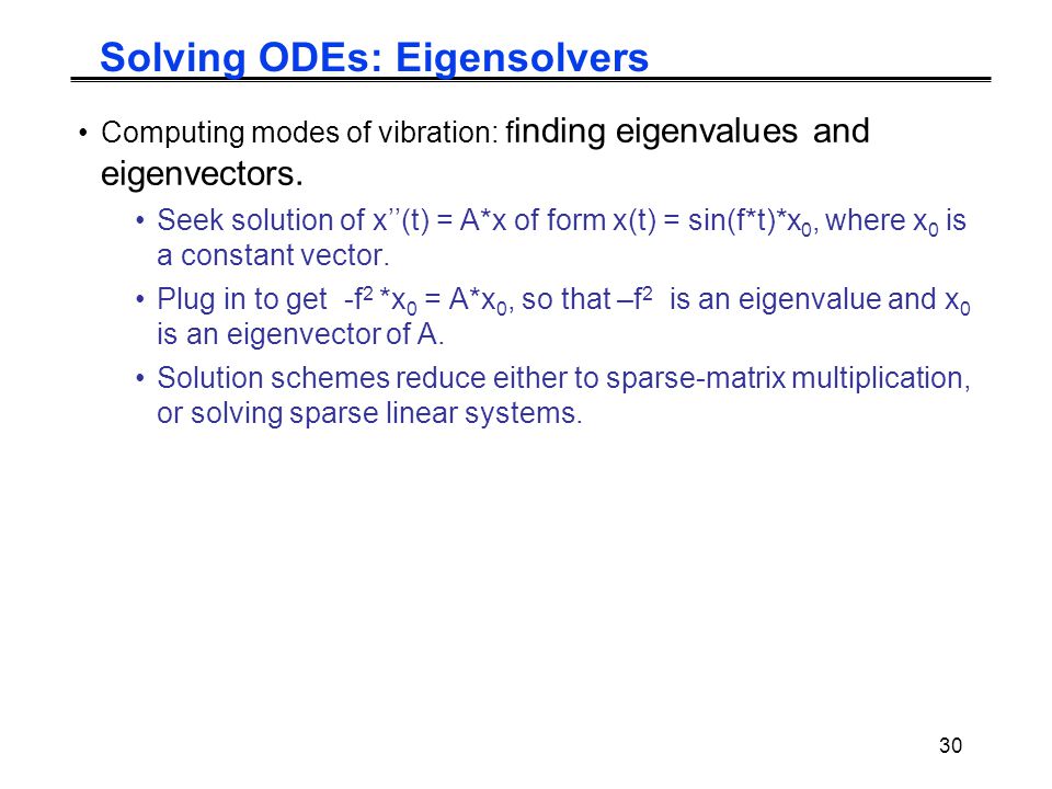 30 Solving ODEs: Eigensolvers Computing modes of vibration: f inding eigenvalues and eigenvectors.