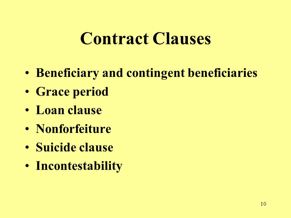 10 Contract Clauses Beneficiary and contingent beneficiaries Grace period Loan clause Nonforfeiture Suicide clause Incontestability