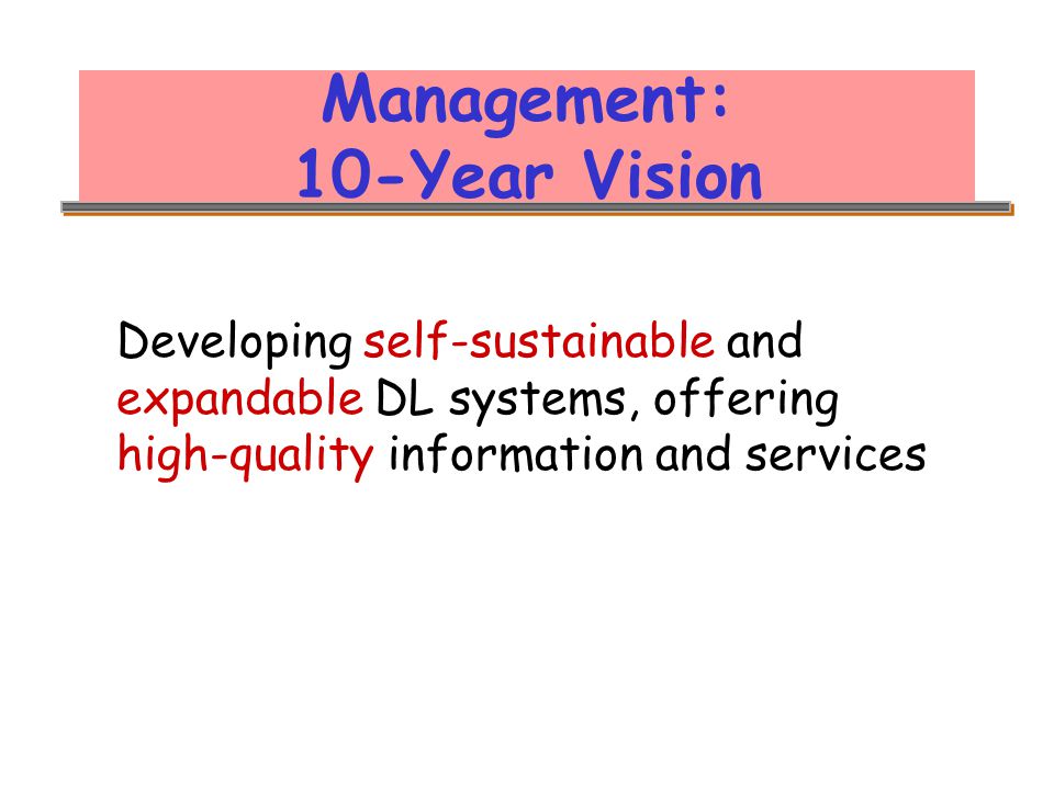 Management: 10-Year Vision Developing self-sustainable and expandable DL systems, offering high-quality information and services