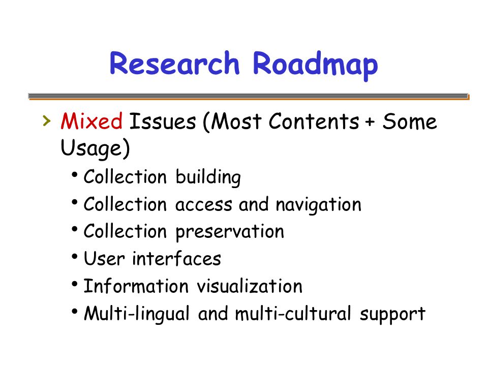 Research Roadmap › Mixed Issues (Most Contents + Some Usage)  Collection building  Collection access and navigation  Collection preservation  User interfaces  Information visualization  Multi-lingual and multi-cultural support