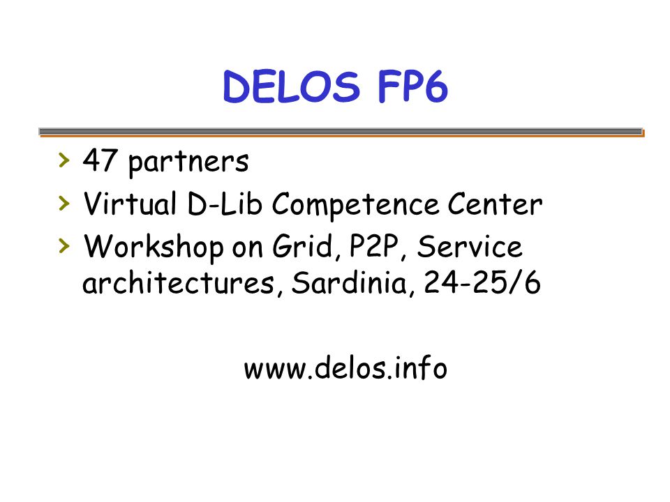 DELOS FP6 › 47 partners › Virtual D-Lib Competence Center › Workshop on Grid, P2P, Service architectures, Sardinia, 24-25/6