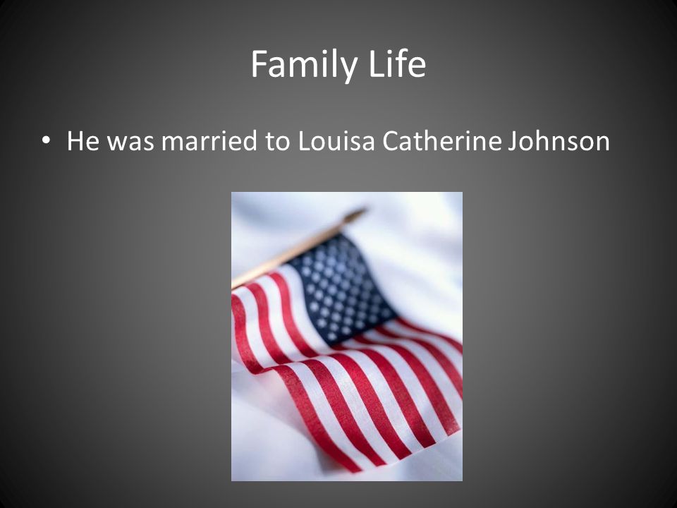 Family Life He was married to Louisa Catherine Johnson