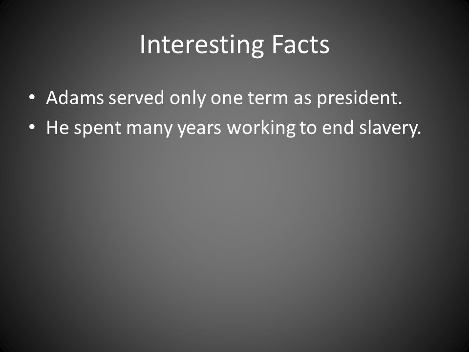 Interesting Facts Adams served only one term as president.