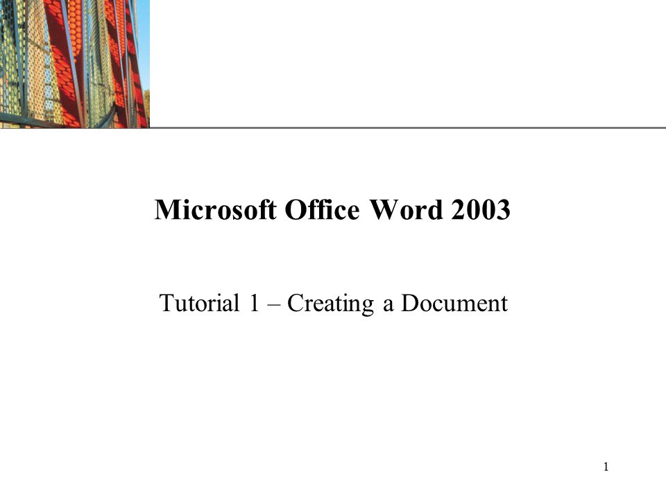XP 1 Microsoft Office Word 2003 Tutorial 1 – Creating a Document