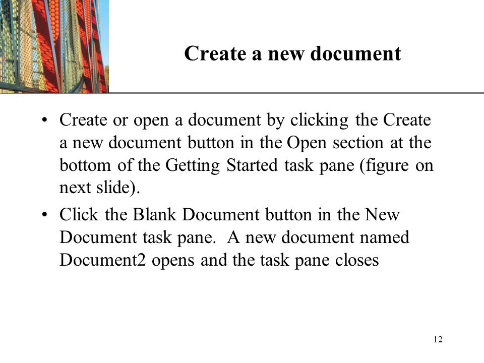 XP 12 Create a new document Create or open a document by clicking the Create a new document button in the Open section at the bottom of the Getting Started task pane (figure on next slide).