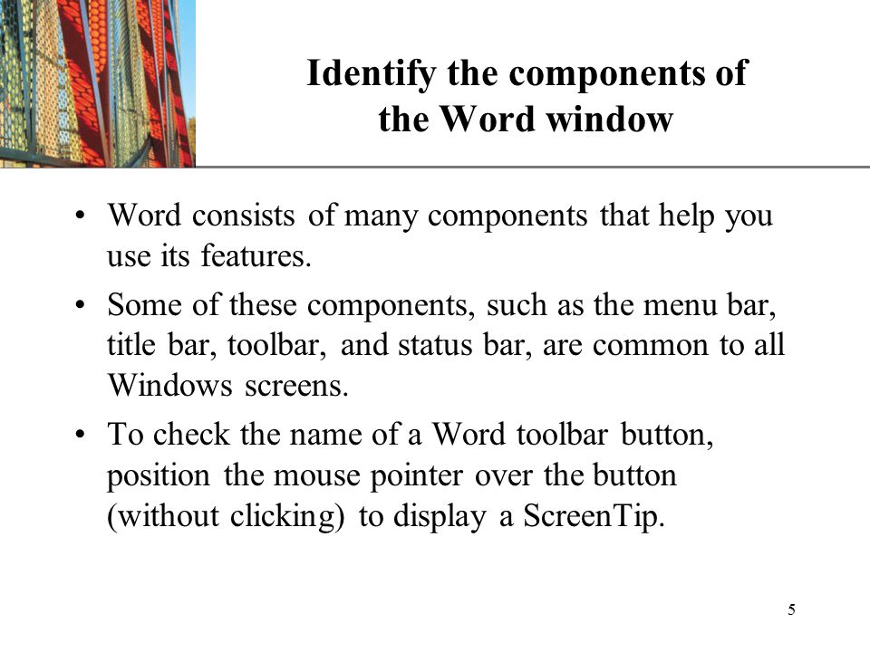 XP 5 Identify the components of the Word window Word consists of many components that help you use its features.