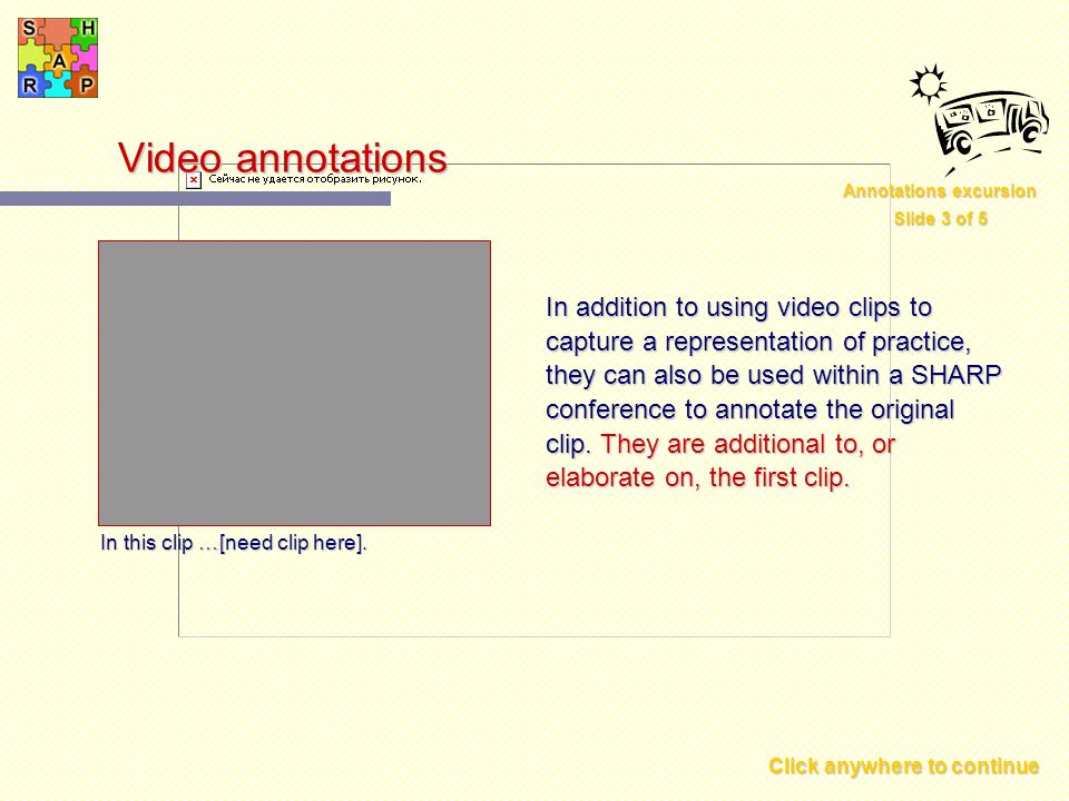 Click anywhere to continue Video annotations In addition to using video clips to capture a representation of practice, they can also be used within a SHARP conference to annotate the original clip.