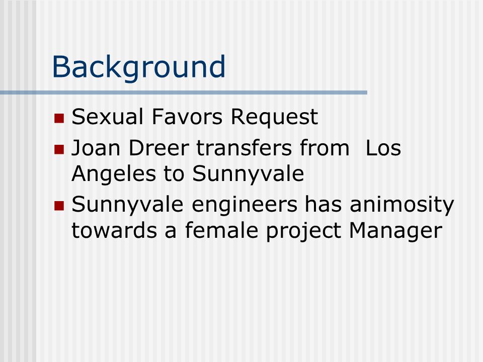 Background Sexual Favors Request Joan Dreer transfers from Los Angeles to Sunnyvale Sunnyvale engineers has animosity towards a female project Manager