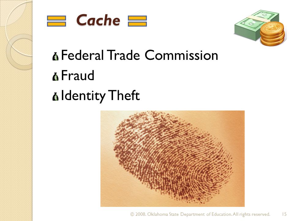 Cache Cache Federal Trade Commission Fraud Identity Theft 15© 2008.