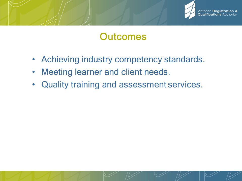 Outcomes Achieving industry competency standards. Meeting learner and client needs.