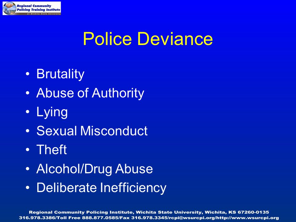 Police Deviance Brutality Abuse of Authority Lying Sexual Misconduct Theft Alcohol/Drug Abuse Deliberate Inefficiency