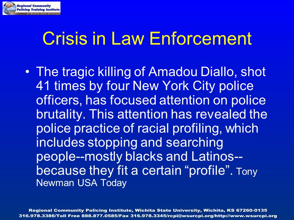 Crisis in Law Enforcement The tragic killing of Amadou Diallo, shot 41 times by four New York City police officers, has focused attention on police brutality.