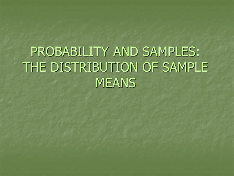 PROBABILITY AND SAMPLES: THE DISTRIBUTION OF SAMPLE MEANS