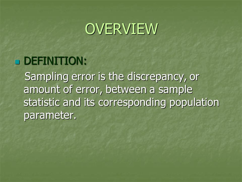 OVERVIEW DEFINITION: DEFINITION: Sampling error is the discrepancy, or amount of error, between a sample statistic and its corresponding population parameter.