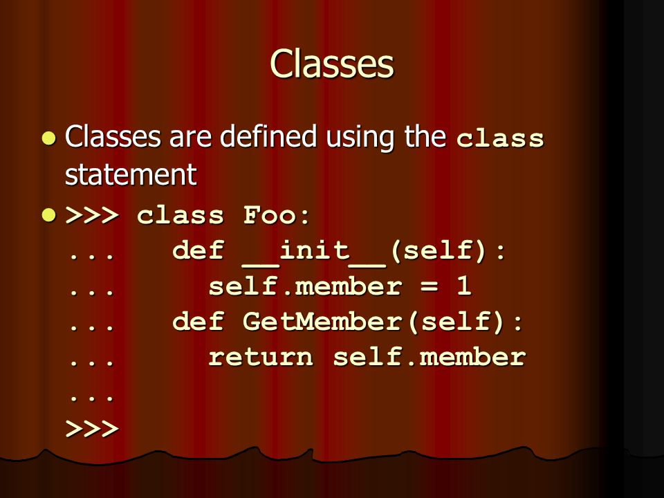 Classes Classes are defined using the class statement Classes are defined using the class statement >>> class Foo:...