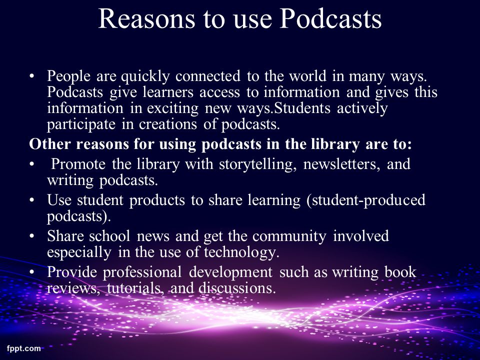 Reasons to use Podcasts People are quickly connected to the world in many ways.