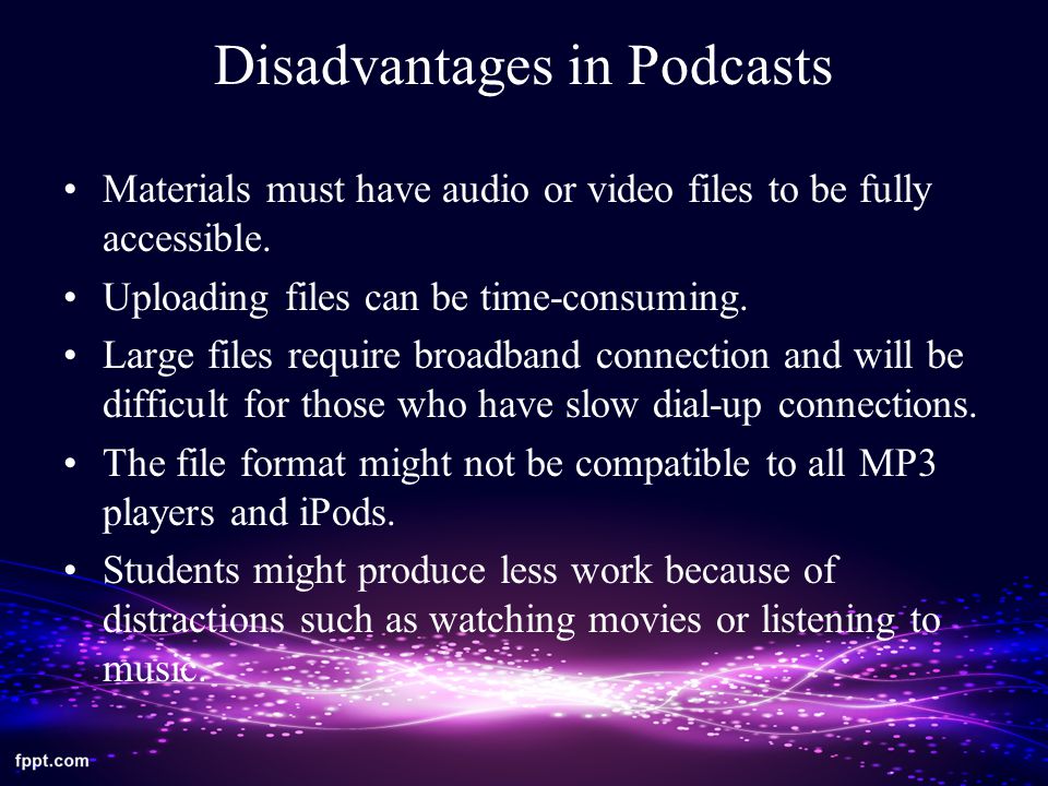 Disadvantages in Podcasts Materials must have audio or video files to be fully accessible.