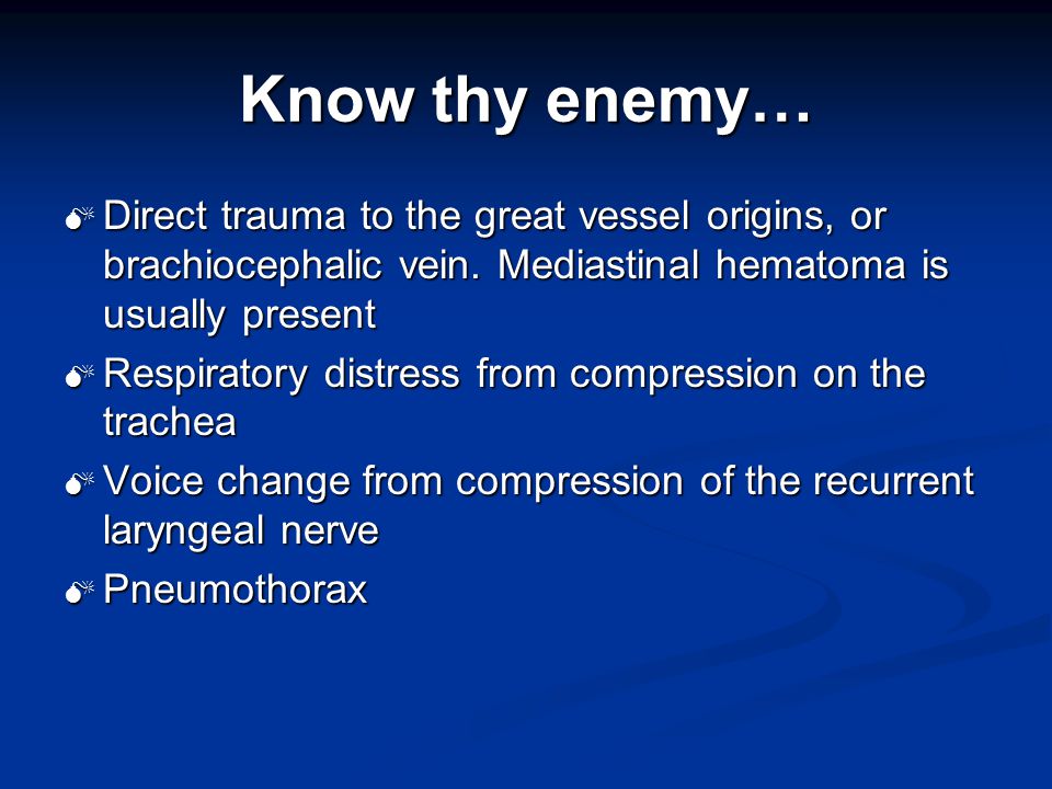 Know thy enemy…  Direct trauma to the great vessel origins, or brachiocephalic vein.