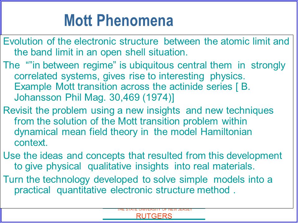 THE STATE UNIVERSITY OF NEW JERSEY RUTGERS Mott Phenomena Evolution of the electronic structure between the atomic limit and the band limit in an open shell situation.