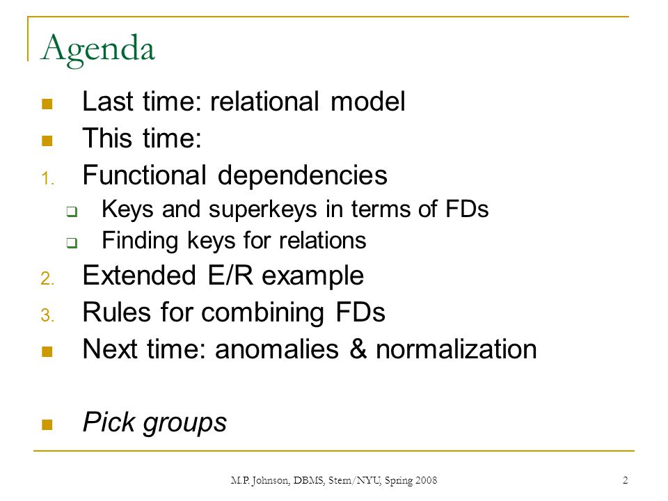 M.P. Johnson, DBMS, Stern/NYU, Spring Agenda Last time: relational model This time: 1.