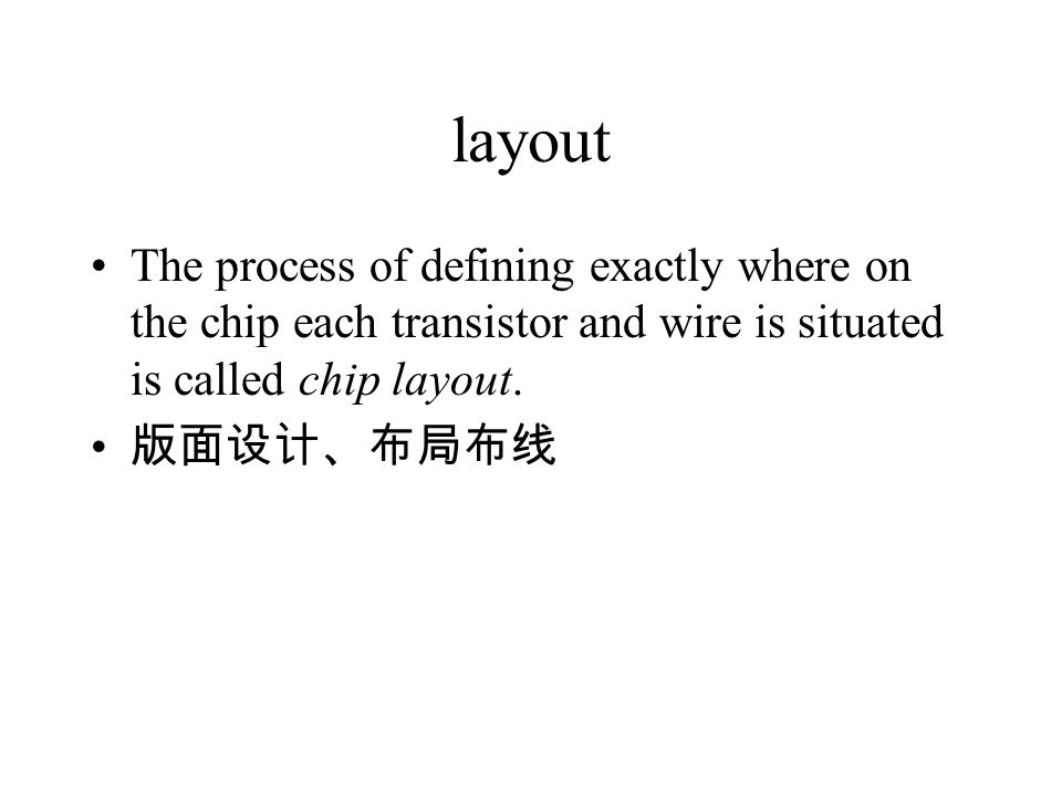 layout The process of defining exactly where on the chip each transistor and wire is situated is called chip layout.