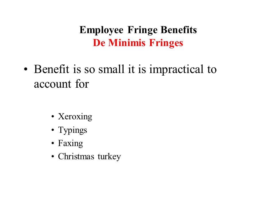 Benefit is so small it is impractical to account for Xeroxing Typings Faxing Christmas turkey Employee Fringe Benefits De Minimis Fringes