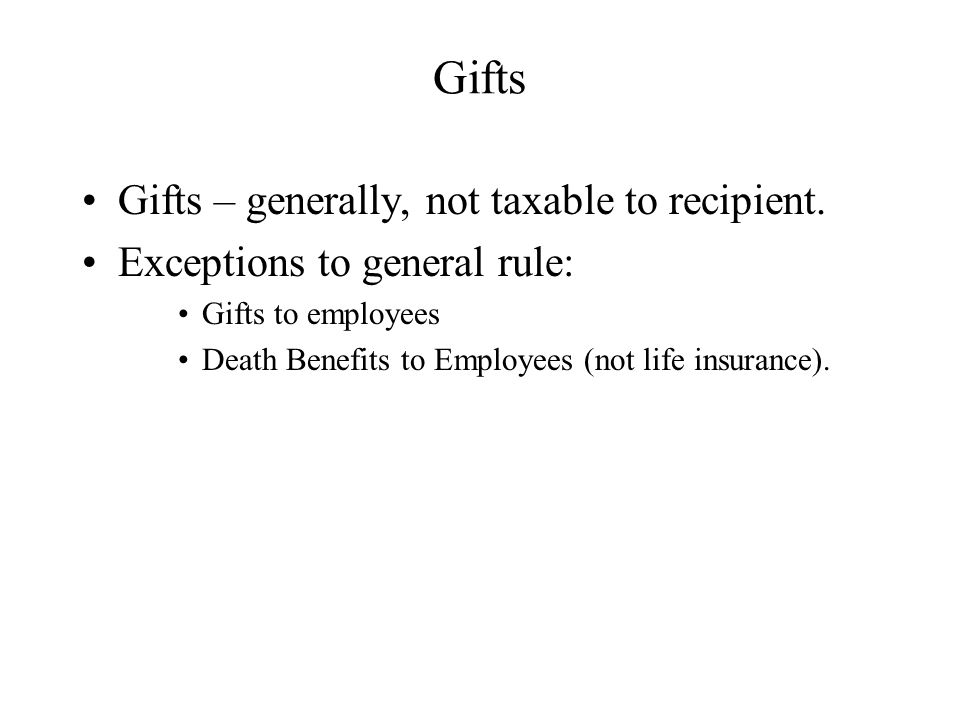 Gifts Gifts – generally, not taxable to recipient.