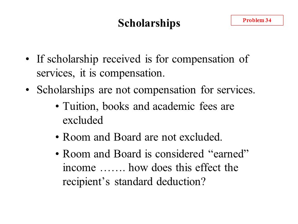 Scholarships If scholarship received is for compensation of services, it is compensation.