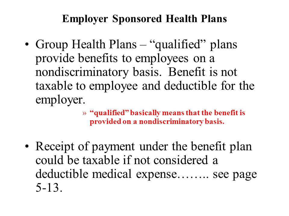 Employer Sponsored Health Plans Group Health Plans – qualified plans provide benefits to employees on a nondiscriminatory basis.